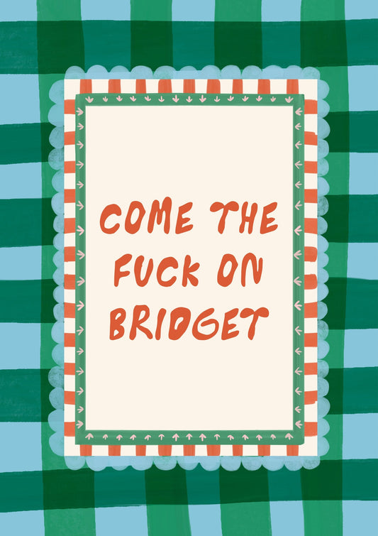 Come The Fuck On Bridget Print, Funny Quote Wall Art