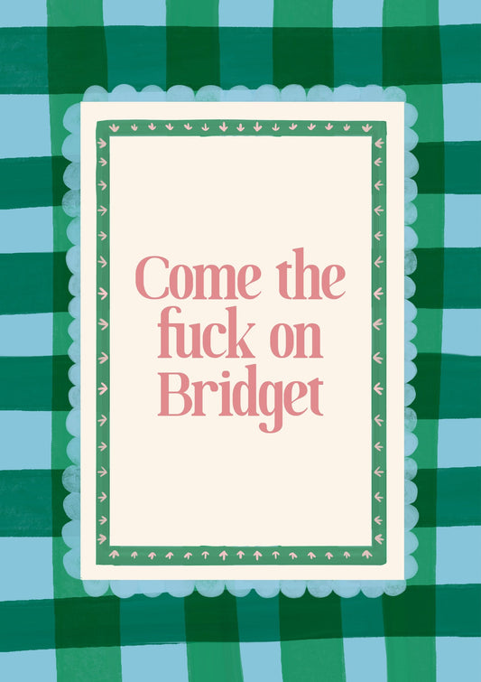 Come The Fuck On Bridget Print, Serif Quote Wall Art